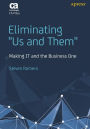 Eliminating ''Us And Them'': Making IT and the Business One