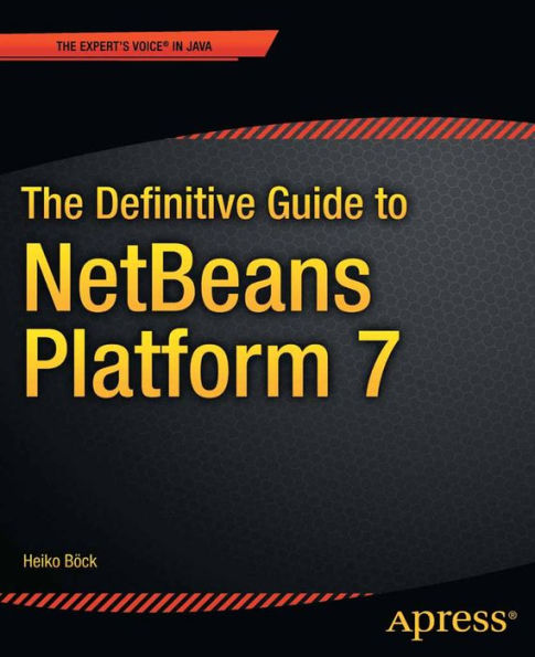 The Definitive Guide to NetBeansT Platform 7
