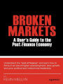 Broken Markets: A User's Guide to the Post-Finance Economy