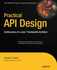Title: Practical API Design: Confessions of a Java Framework Architect / Edition 1, Author: Jaroslav Tulach