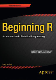 Title: Beginning R: An Introduction to Statistical Programming / Edition 1, Author: Larry Pace