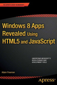 Title: Windows 8 Apps Revealed Using HTML5 and JavaScript: Using HTML5 and JavaScript, Author: Adam Freeman