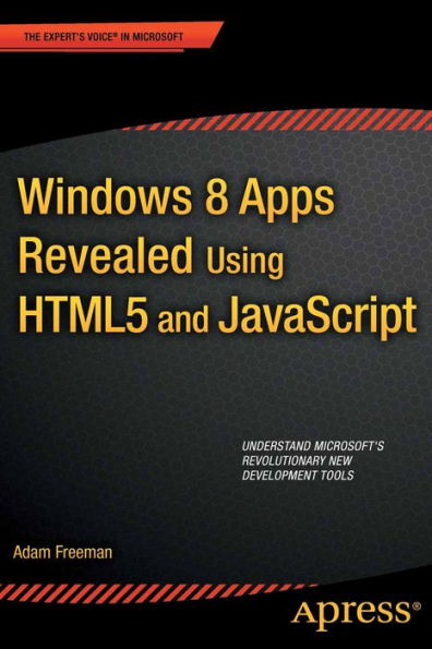 Windows 8 Apps Revealed Using HTML5 and JavaScript: Using HTML5 and JavaScript