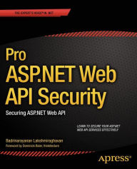 Title: Pro ASP.NET Web API Security: Securing ASP.NET Web API, Author: Badrinarayanan Lakshmiraghavan