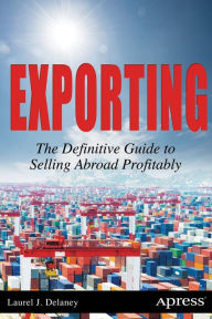 Title: Exporting: The Definitive Guide to Selling Abroad Profitably, Author: Laurel J. Delaney