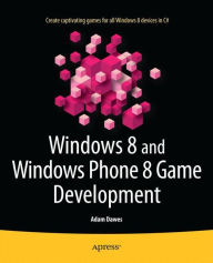 Title: Windows 8 and Windows Phone 8 Game Development, Author: Adam Dawes