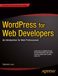 Title: WordPress for Web Developers: An Introduction for Web Professionals, Author: Stephanie Leary