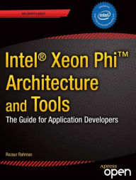 Title: Intel Xeon Phi Coprocessor Architecture and Tools: The Guide for Application Developers, Author: Rezaur Rahman
