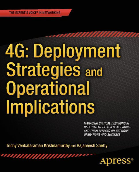 4G: Deployment Strategies and Operational Implications: Managing Critical Decisions in Deployment of 4G/LTE Networks and their Effects on Network Operations and Business