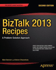 Title: BizTalk 2013 Recipes: A Problem-Solution Approach, Author: Mark Beckner