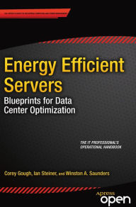 Title: Energy Efficient Servers: Blueprints for Data Center Optimization, Author: Corey Gough