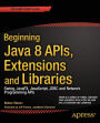 Beginning Java 8 APIs, Extensions and Libraries: Swing, JavaFX, JavaScript, JDBC and Network Programming APIs