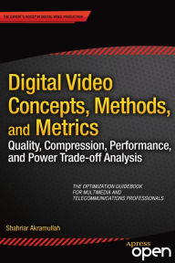 Title: Digital Video Concepts, Methods, and Metrics: Quality, Compression, Performance, and Power Trade-off Analysis, Author: Shahriar Akramullah