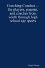 Coaching Coaches: For Players, Parents, and Coaches from Youth Through High School Age Sports