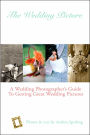 The Wedding Picture: A Wedding Photographer's Guide to Getting Great Wedding Pictures