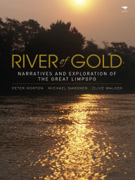 Title: River of Gold: Narratives and Exploration of the Great Limpopo, Author: Peter Norton