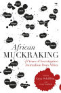 African Muckraking: 75 Years of Investigative Journalism from Africa