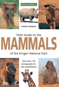Title: Field Guide to Mammals of the Kruger National Park, Author: Heike Schütze