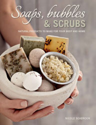 Title: Soaps, Bubbles & Scrubs - Natural products to make for your body and home, Author: Nicole Seabrook