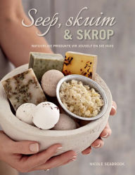 Title: Seep, skuim en skrop - natuurlike produkte vir jouself en die huis, Author: Nicole Seabrook
