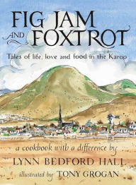 Title: Fig Jam and Foxtrot: Tales of life, love and food in the Karoo, Author: Lynn Bedford Hall