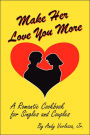 Make Her Love You More: A Romantic Cookbook for Singles & Couples