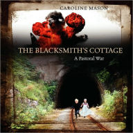 Title: The Blacksmith's Cottage: A Pastoral War, Author: Caroline Mason