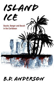 Title: Island Ice: Dazzle, Danger and Deceit in the Caribbean, Author: B D Anderson