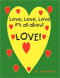 Title: Love, Love, Love, It's All about Love!, Author: Afrodytess