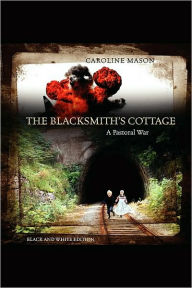 Title: The Blacksmith's Cottage: A Pastoral War, Author: Caroline Mason