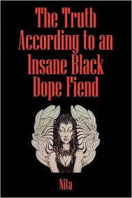 Title: The Truth According to An Insane Black Dopefiend, Author: Nita
