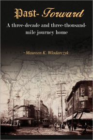 Title: Past-Forward: A Three-Decade and Three-Thousand Mile Journey Home...., Author: Maureen K Wlodarczyk