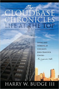 Title: The Cloudbase Chronicles - Life at the Top: Living and Working at Chicago's John Hancock Center - An Engineer's Tale., Author: Harry W Budge III