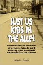 Just Us Kids in the Alley: The Moments and Memories of My Little Friends and I Growing Up in Northwest Philadelphia in the Thirties