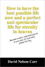 How to Have the Best Possible Life Now and a Perfect and Spectacular Life for Eternity in Heaven: Become a Most Cherished Prince or Princess of the Mo
