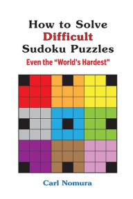 Title: How to Solve Difficult Sudoku Puzzles: Even the World's Hardest, Author: Carl Nomura
