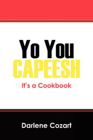 Title: Yo You Capeesh It's a Cookbook, Author: Darlene Cozart