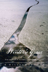 Title: Winter's Grace: How Anguish & Intimacy Transform the Soul, Author: K William Kautz