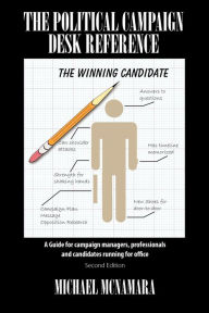 Title: The Political Campaign Desk Reference: A Guide for Campaign Managers, Professionals and Candidates Running for Office, Author: Michael McNamara