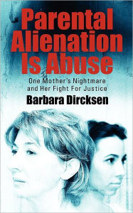 Title: Parental Alienation Is AbuseOne Mother's Nightmare And Her Fight For Justice, Author: Barbara Dircksen