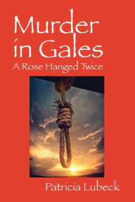 Title: Murder in Gales: A Rose Hanged Twice, Author: Patricia Lubeck