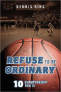 Refuse to Be Ordinary: 10 Championship Traits