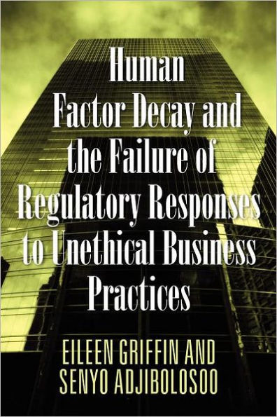 Human Factor Decay and the Failure of Regulatory Responses to Unethical Business Practices