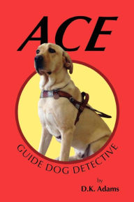 Title: Ace: Guide Dog Detective, Author: D K Adams