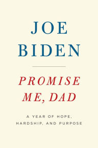 Title: Promise Me, Dad: A Year of Hope, Hardship, and Purpose, Author: Joe Biden