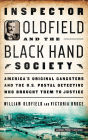 Inspector Oldfield and the Black Hand Society: America's Original Gangsters and the U.S. Postal Detective who Brought Them to Justice