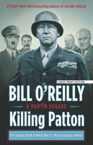 Title: Killing Patton: The Strange Death of World War II's Most Audacious General, Author: Bill O'Reilly