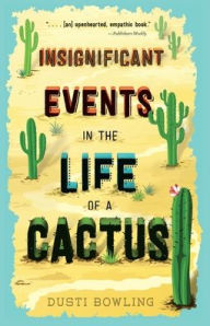 Title: Insignificant Events in the Life of a Cactus, Author: Dusti Bowling