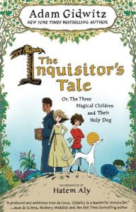 Title: The Inquisitor's Tale: Or, The Three Magical Children and Their Holy Dog, Author: Adam Gidwitz