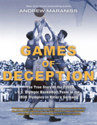 Title: Games of Deception: The True Story of the First U.S. Olympic Basketball Team at the 1936 Olympics in Hitler's Germany, Author: Andrew Maraniss